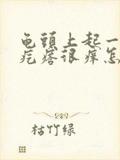 龟头上起一排红疙瘩很痒怎么办