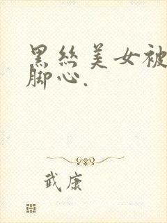 黑丝美女被人挠脚心.