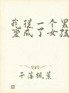 我从一个男孩子变成了女孩子