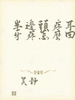 半边头疼耳朵疼牙疼怎么回事