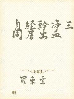 月经干净三四天同房出血