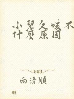 小儿久咳不愈是什么原因