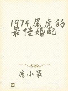 1974属虎的最佳婚配