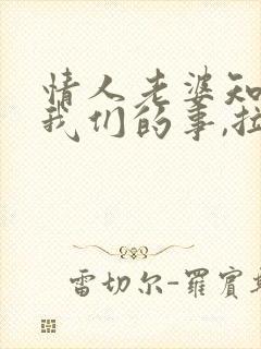 情人老婆知道了我们的事,拉黑了我