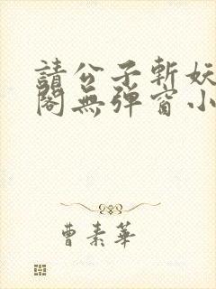 请公子斩妖笔趣阁无弹窗小说