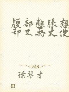 腹部憋胀想大便却又无大便