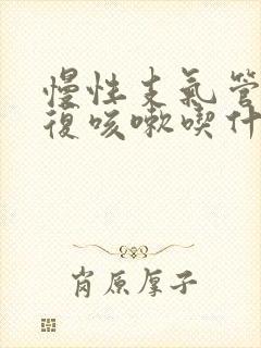 慢性支气管炎反复咳嗽吃什么药效果好呢