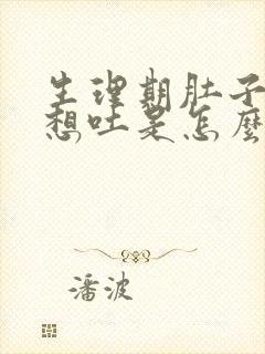 生理期肚子疼的想吐是怎么回事