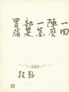 胃部一阵一阵绞痛是怎么回事