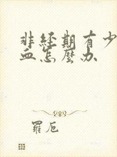 非经期有少量出血怎么办