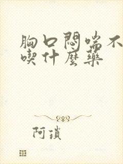 胸口闷喘不上气吃什么药