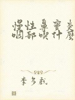 慢性鼻窦炎倒流咽部吃什么药好