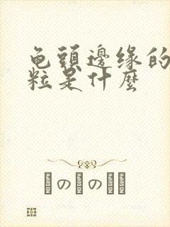 龟头边缘的小颗粒是什么