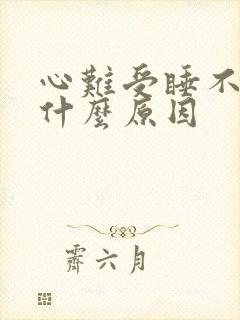 心难受睡不着觉什么原因