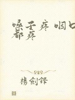 嗓子疼 咽口水都疼