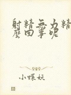 射精无力精少怎么回事呢