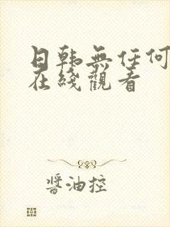 日韩无任何视频在线观看