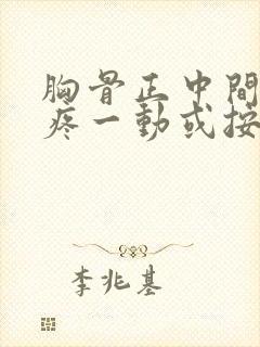 胸骨正中间骨头疼一动或按压就疼