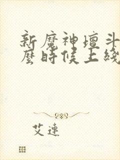 新魔神坛斗士什么时候上线