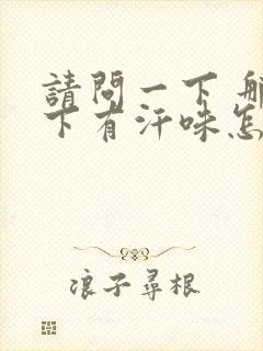 请问一下 那腋下有汗味怎么治封面