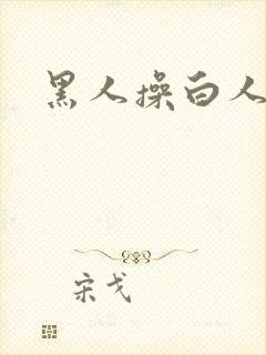 黑人操白人毛片