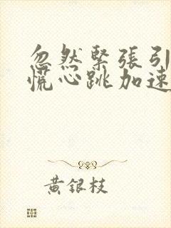 忽然紧张引起心慌心跳加速手抖气短