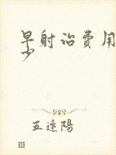 早射治费用是多少封面