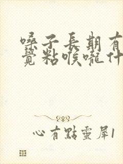 嗓子长期有痰感觉粘喉咙什么原因封面