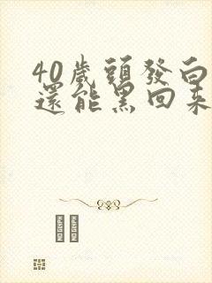 40岁头发白了还能黑回来吗