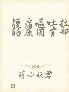 腹痛呕吐拉肚子的原因有哪些