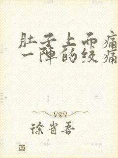 肚子上面痛一阵一阵的绞痛