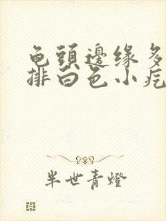 龟头边缘多了一排白色小疙瘩封面