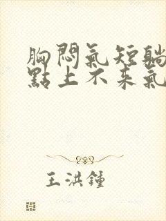 胸闷气短躺下有点上不来气儿怎么回事