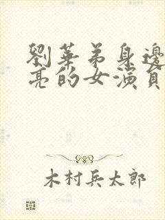 刘华弟身边的漂亮的女演员