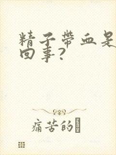 精子带血是怎么回事?