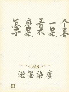 怎么看一个女孩子是不是喜欢你