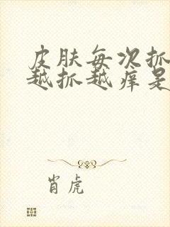 皮肤每次抓痒都越抓越痒是怎么回事