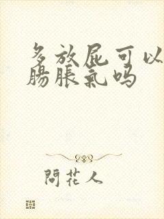 多放屁可以缓解肠胀气吗