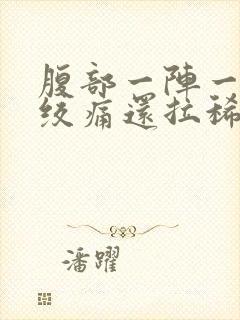 腹部一阵一阵的绞痛还拉稀发烧