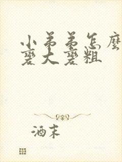 小弟弟怎么可以变大变粗