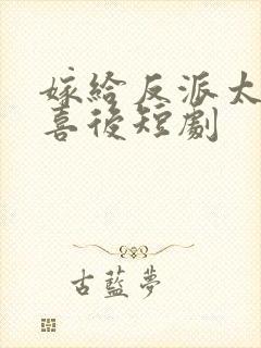 嫁给反派太子冲喜后短剧