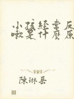 小孩经常反复咳嗽是什么原因