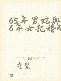 65年男蛇与76年女龙婚配好吗