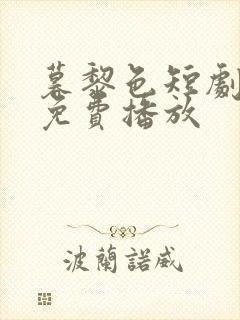 暮黎色短剧全集免费播放