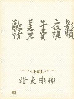 欧美午夜影院激情免费视频