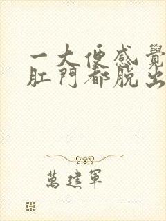 一大便感觉整个肛门都脱出来了怎么回事