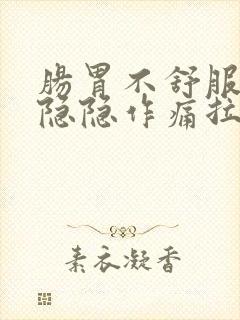 肠胃不舒服肚子隐隐作痛拉不出来