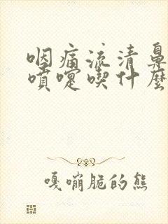 咽痛流清鼻涕打喷嚏吃什么药