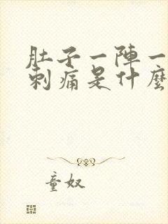 肚子一阵一阵的刺痛是什么原因