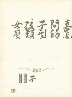 女孩子问喜欢什么类型的怎么回答